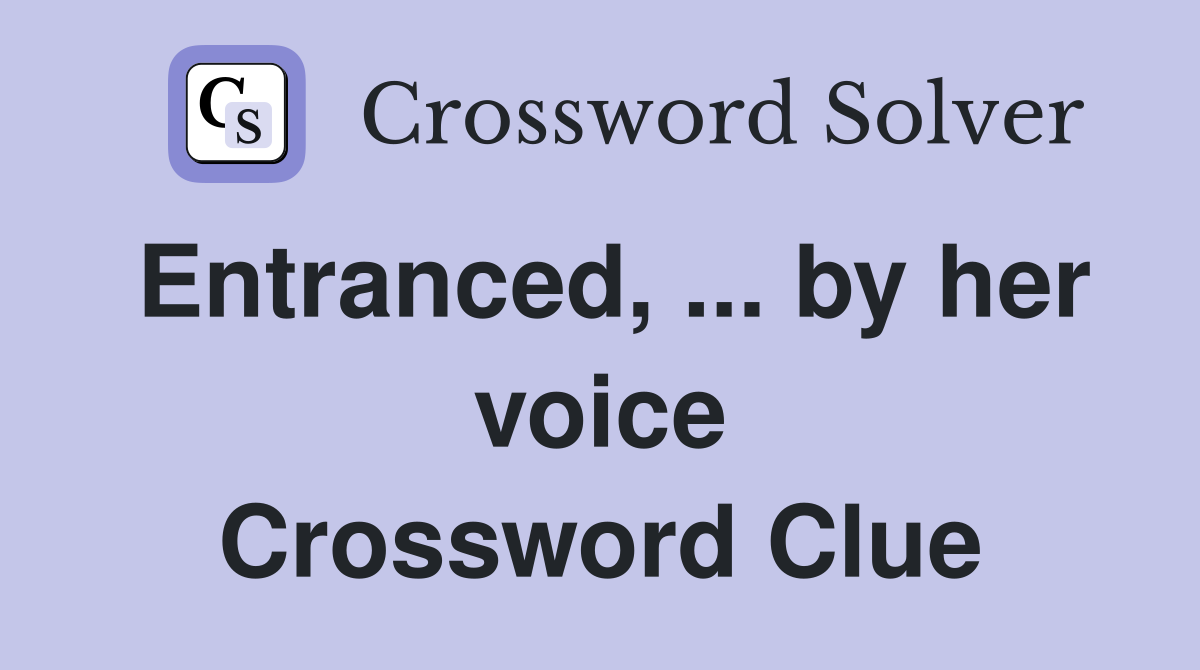 Entranced, ... by her voice Crossword Clue