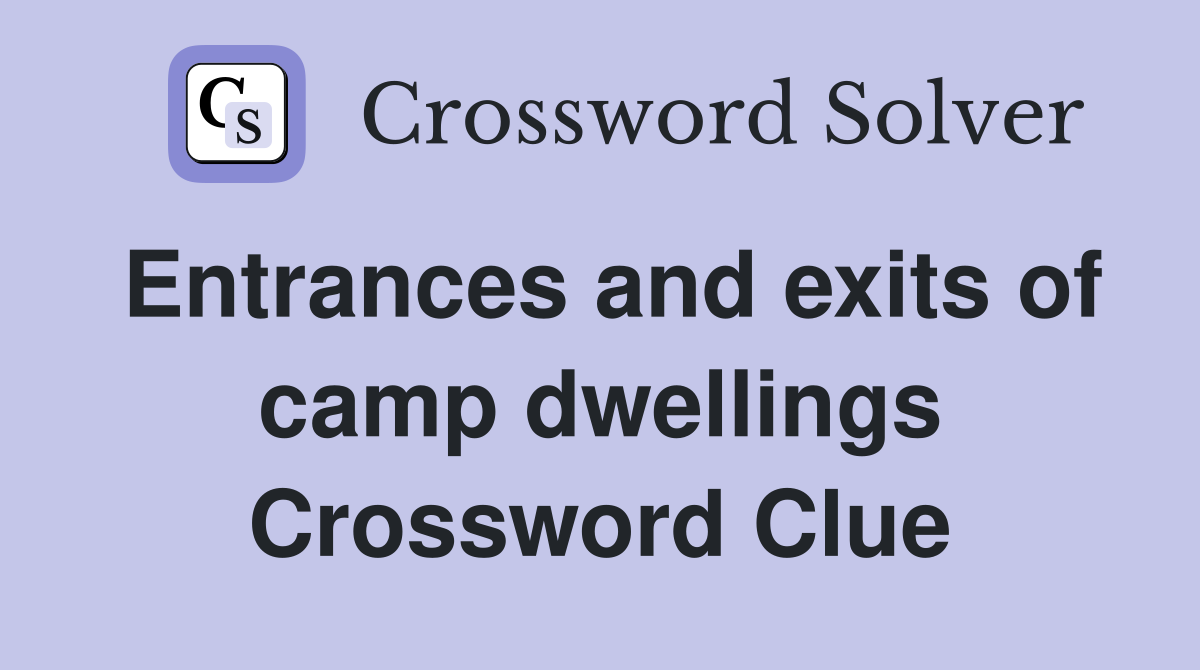 Entrances and exits of camp dwellings Crossword Clue