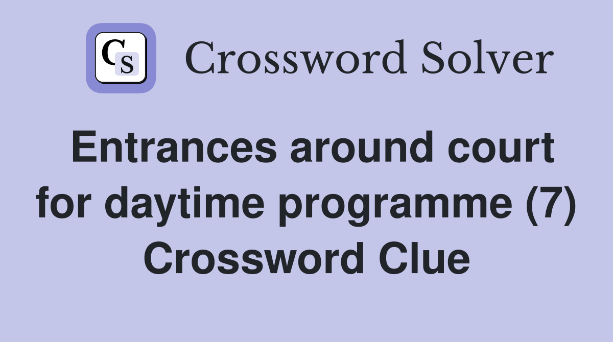 Entrances around court for daytime programme (7) Crossword Clue