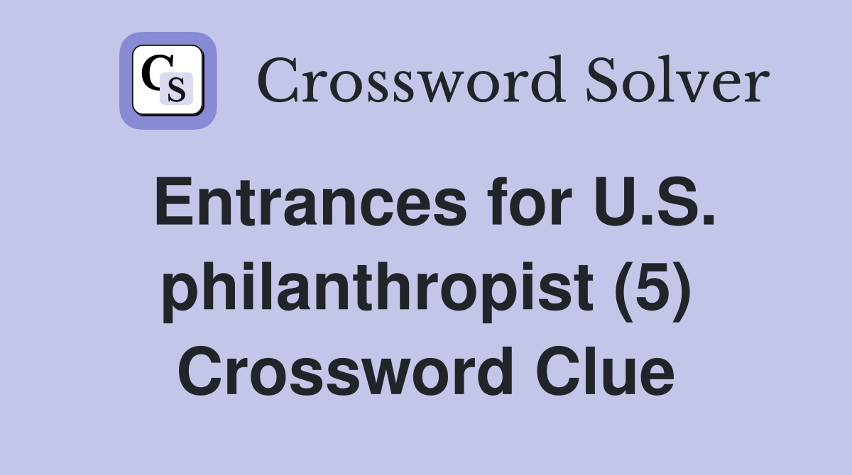 Entrances for U.S. philanthropist (5) Crossword Clue