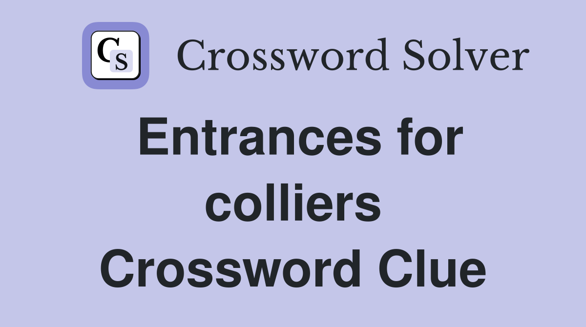 Entrances for colliers Crossword Clue