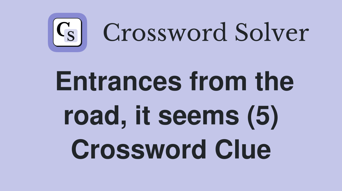 Entrances from the road, it seems (5) Crossword Clue