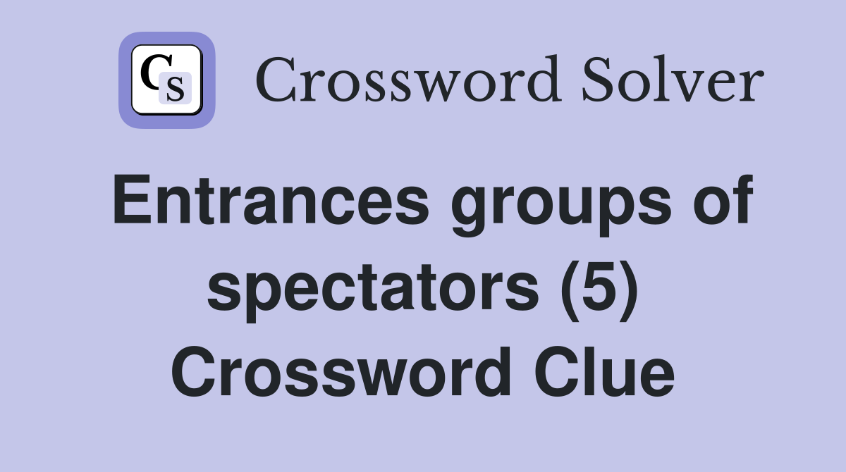 Entrances groups of spectators (5) Crossword Clue