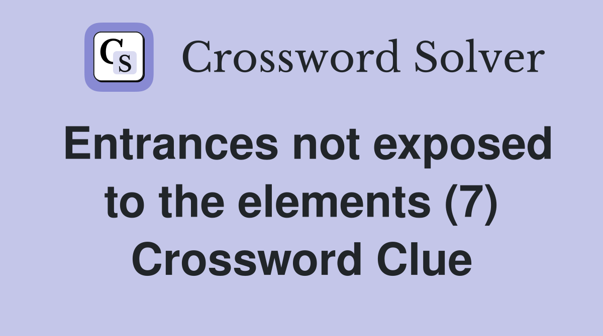 Entrances not exposed to the elements (7) Crossword Clue