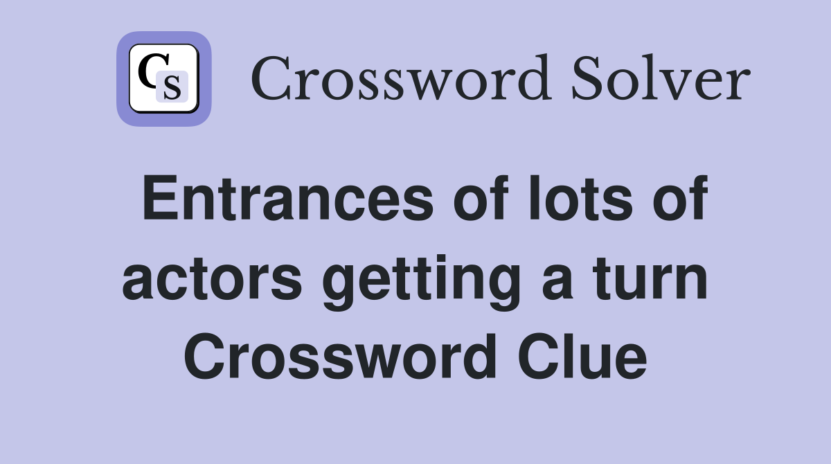 Entrances of lots of actors getting a turn Crossword Clue