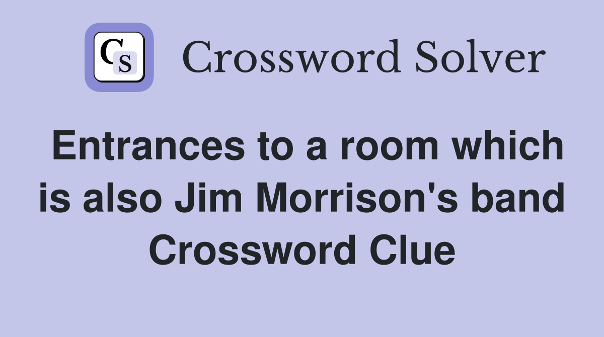 Entrances to a room which is also Jim Morrison's band Crossword Clue