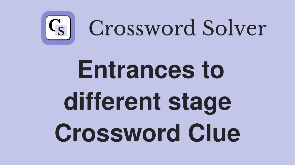 Entrances to different stage Crossword Clue