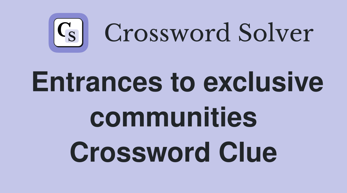 Entrances to exclusive communities Crossword Clue