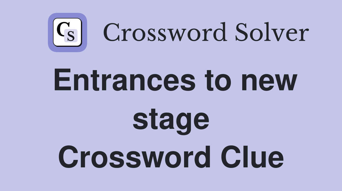 Entrances to new stage Crossword Clue