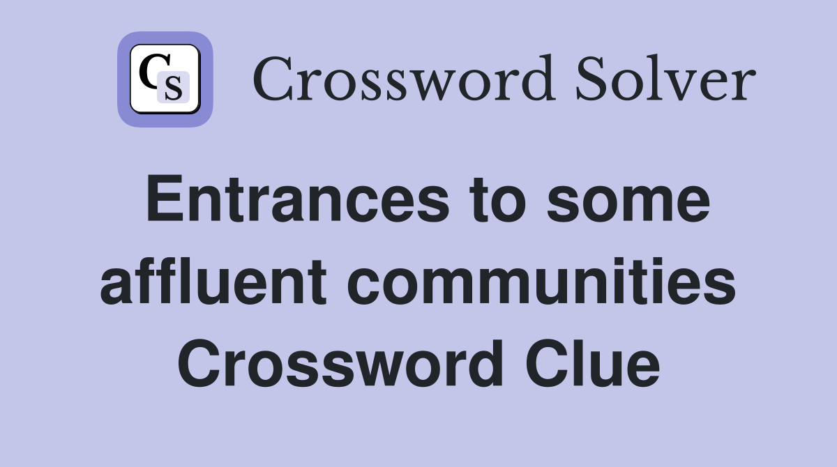 Entrances to some affluent communities Crossword Clue