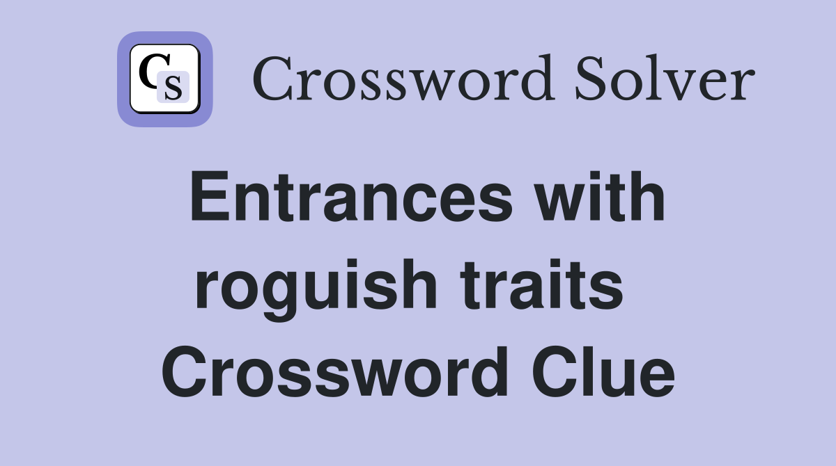 Entrances with roguish traits  Crossword Clue