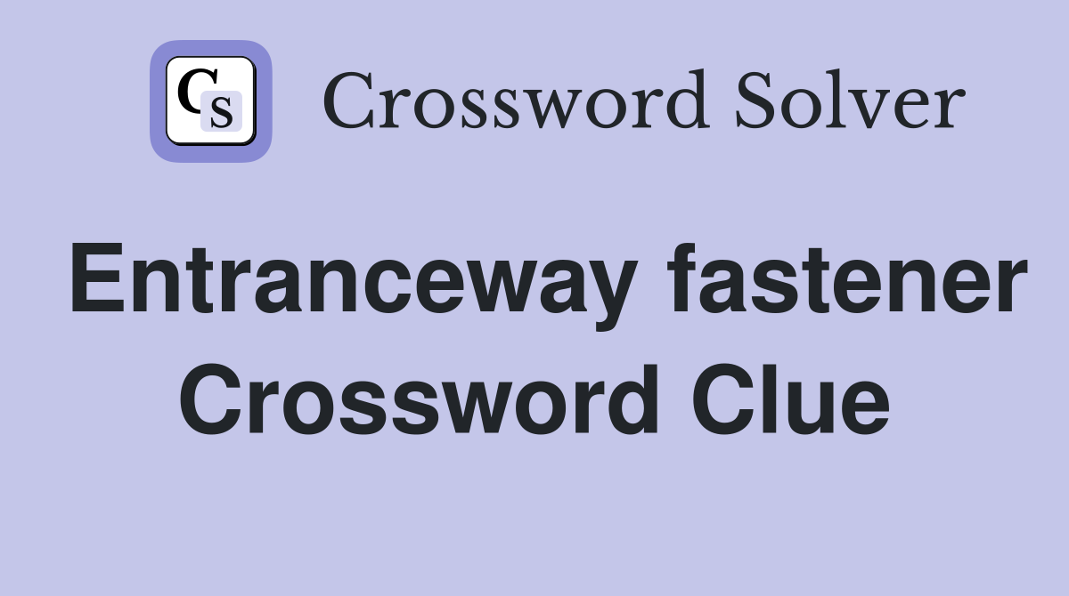 Entranceway fastener Crossword Clue