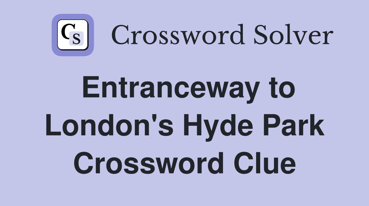 Entranceway to London's Hyde Park Crossword Clue