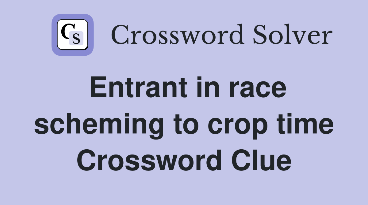 Entrant in race scheming to crop time Crossword Clue