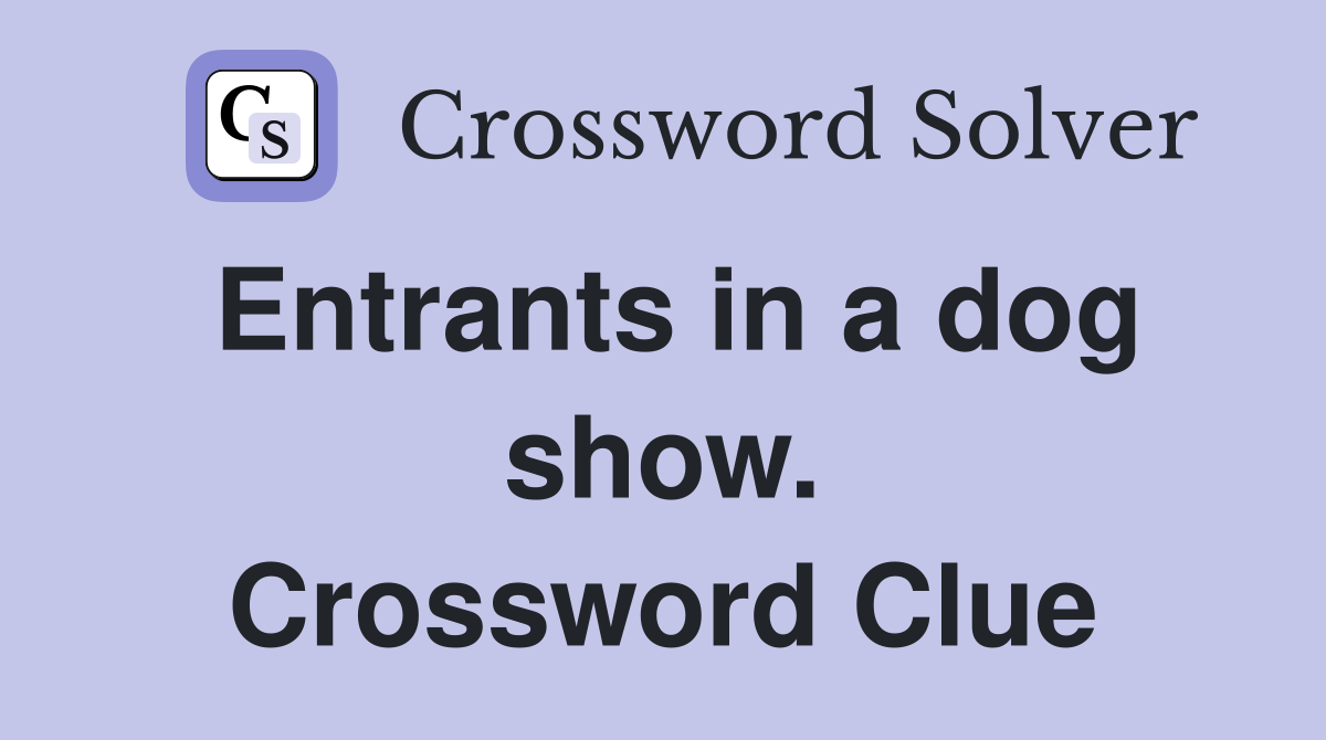 Entrants in a dog show. Crossword Clue