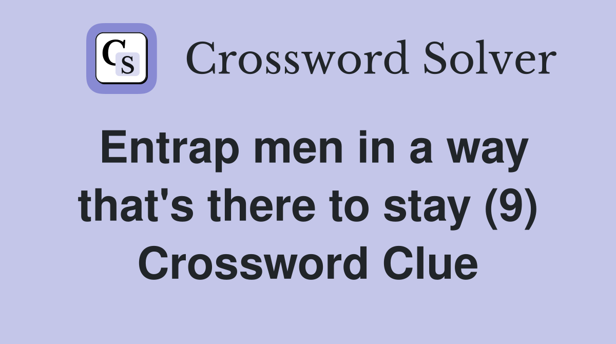 Entrap men in a way that's there to stay (9) Crossword Clue