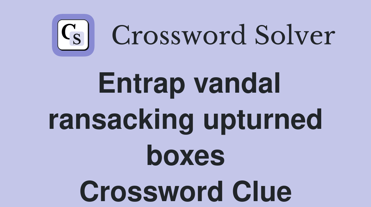 Entrap vandal ransacking upturned boxes Crossword Clue