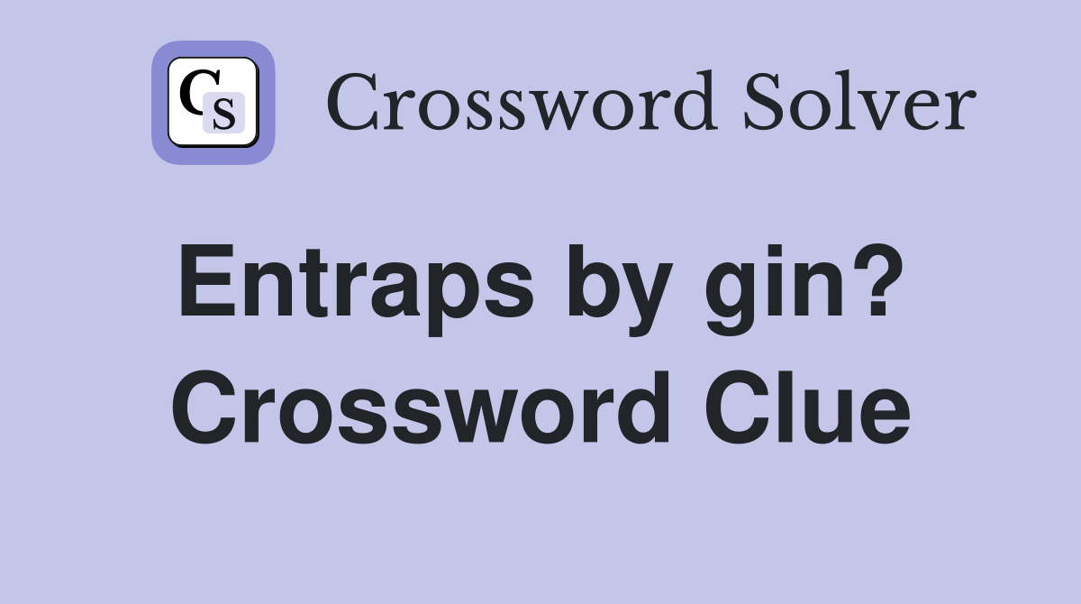 Entraps by gin?  Crossword Clue
