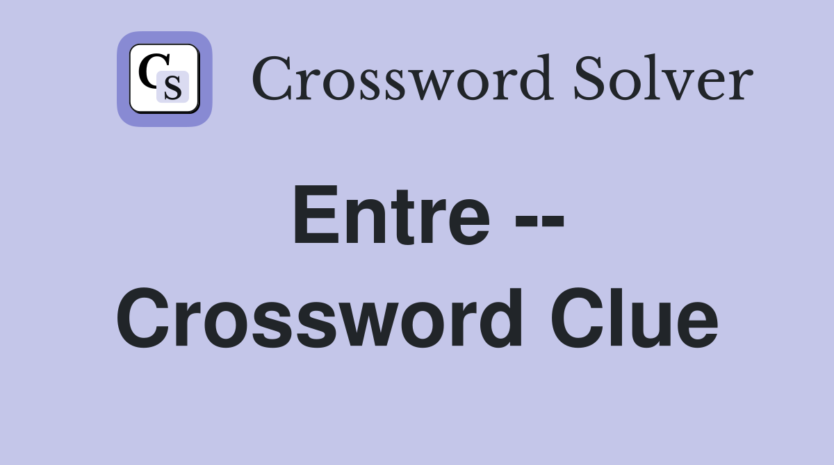Entre -- Crossword Clue