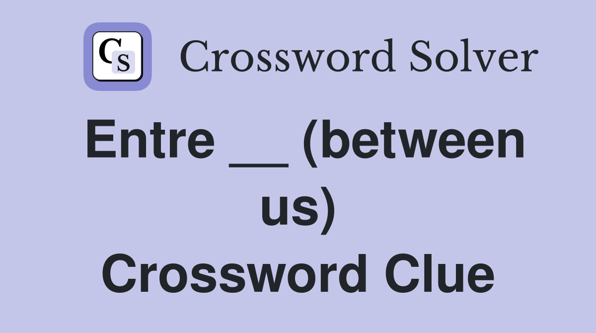 Entre __ (between us) Crossword Clue