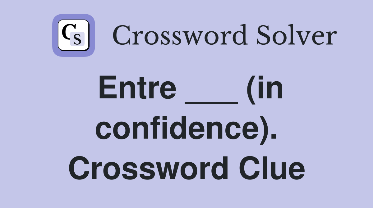 Entre ___ (in confidence). Crossword Clue