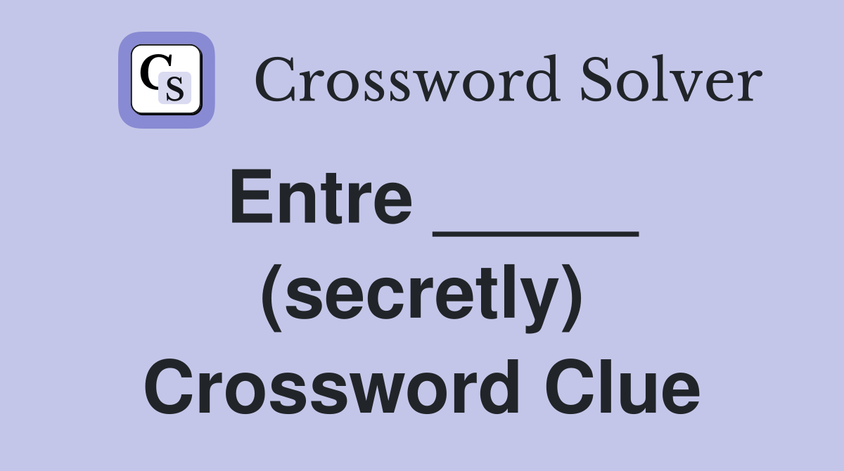 Entre _____ (secretly) Crossword Clue