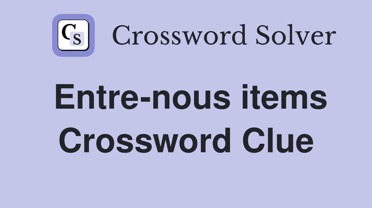 Entre-nous items Crossword Clue