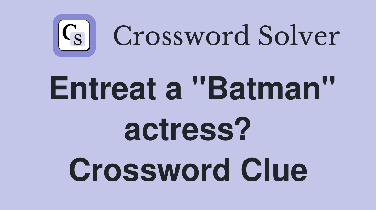Entreat a "Batman" actress? Crossword Clue