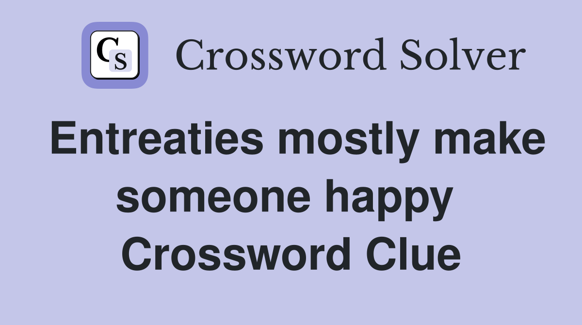 Entreaties mostly make someone happy  Crossword Clue