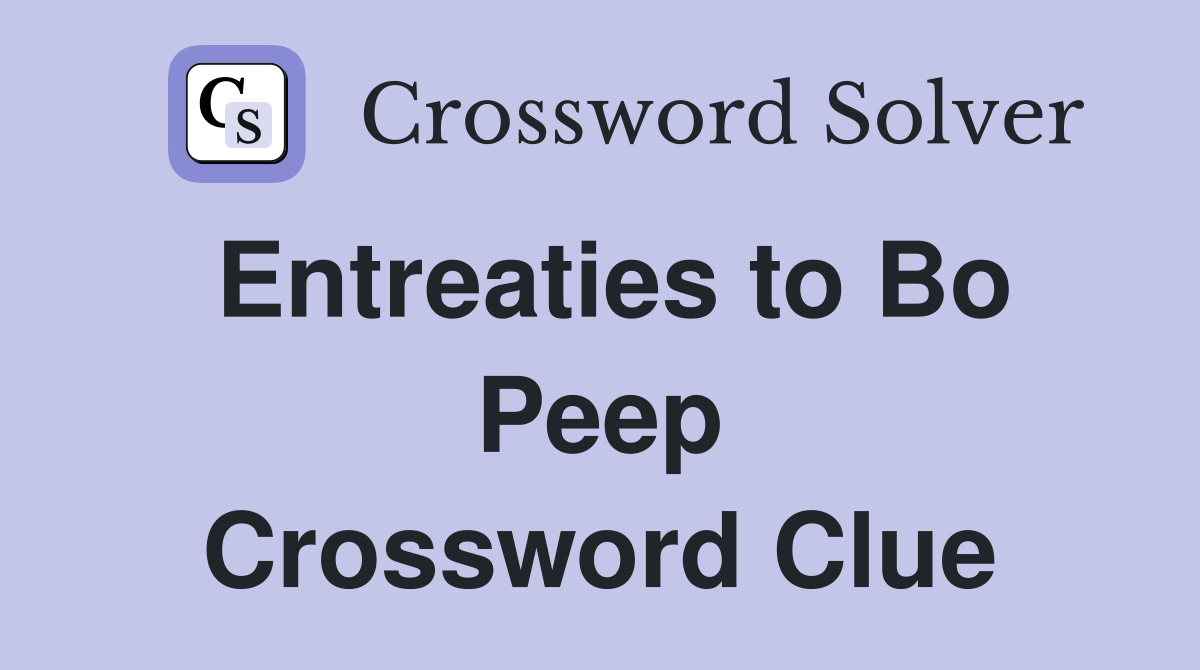 Entreaties to Bo Peep Crossword Clue