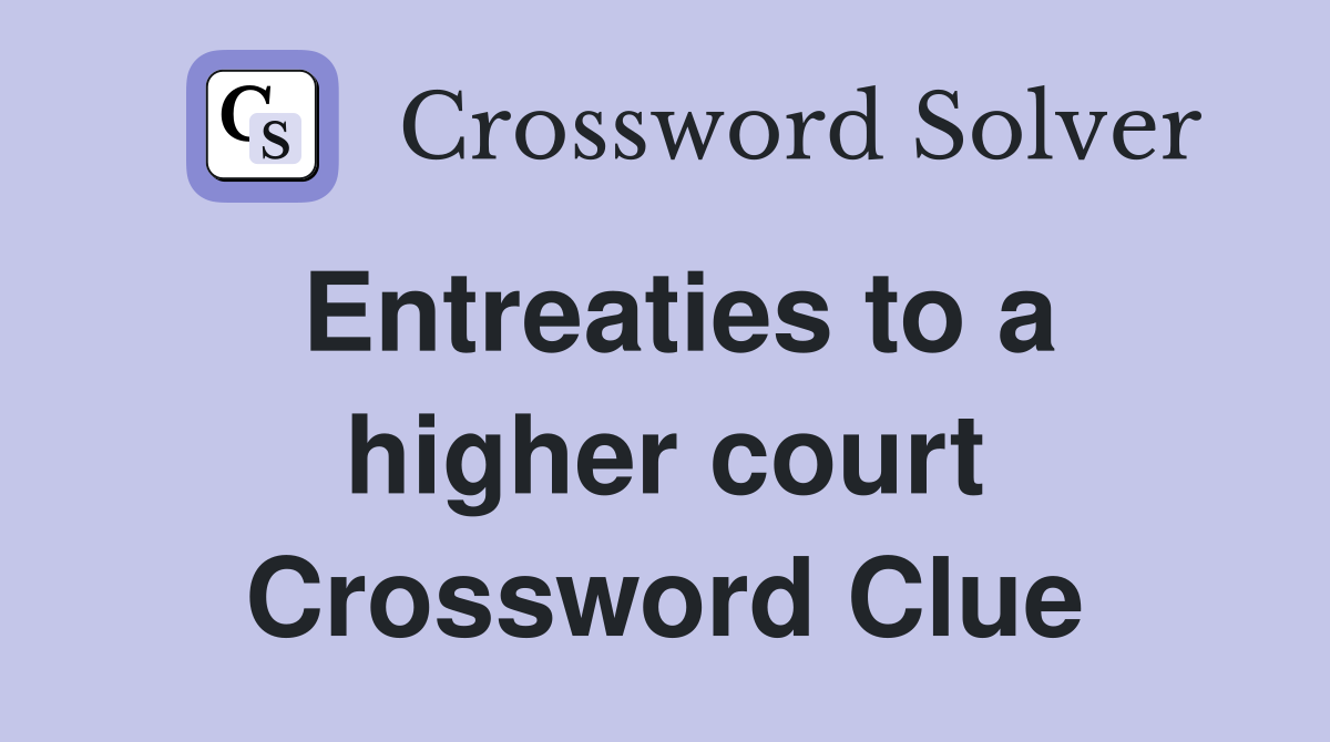 Entreaties to a higher court Crossword Clue