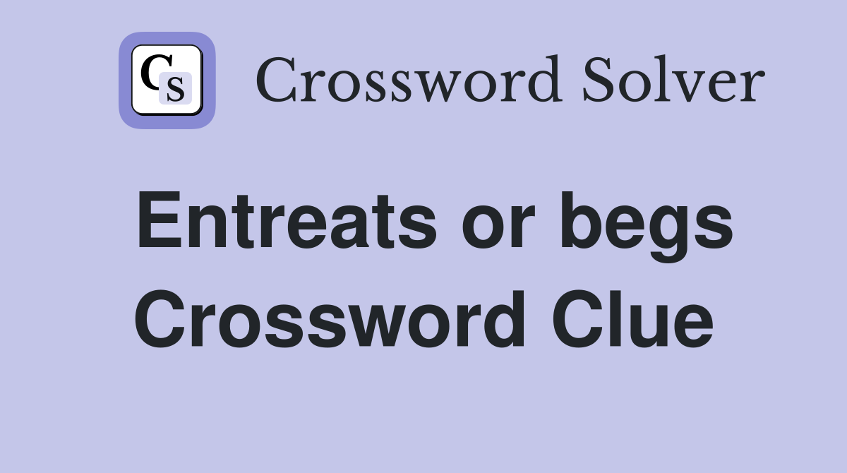 Entreats or begs Crossword Clue