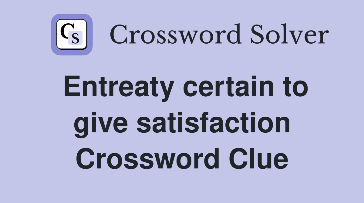 Entreaty certain to give satisfaction Crossword Clue