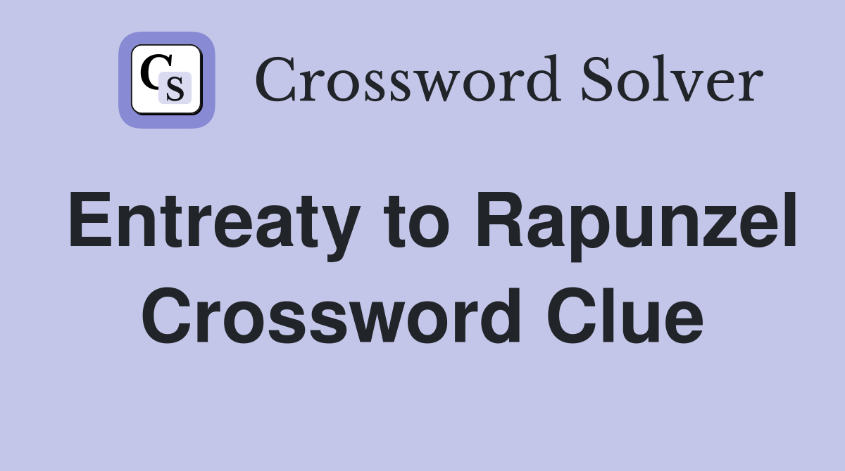 Entreaty to Rapunzel Crossword Clue