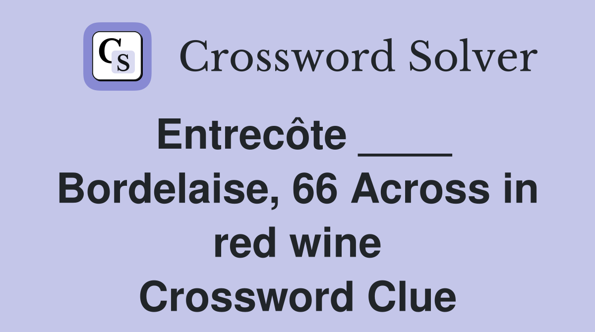 Entrecôte ____ Bordelaise, 66 Across in red wine Crossword Clue