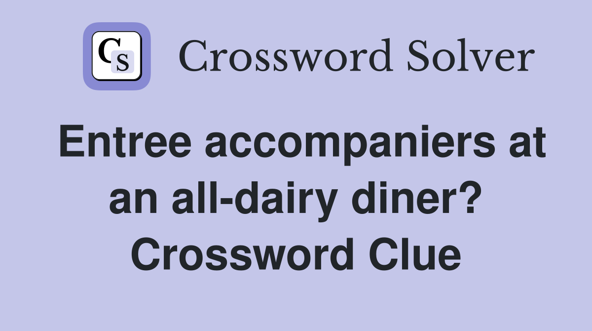 Entree accompaniers at an all-dairy diner? Crossword Clue