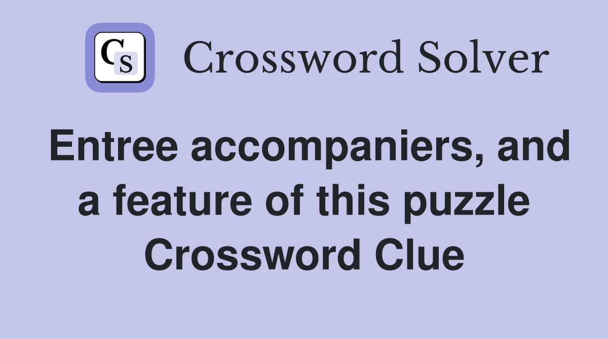 Entree accompaniers, and a feature of this puzzle Crossword Clue