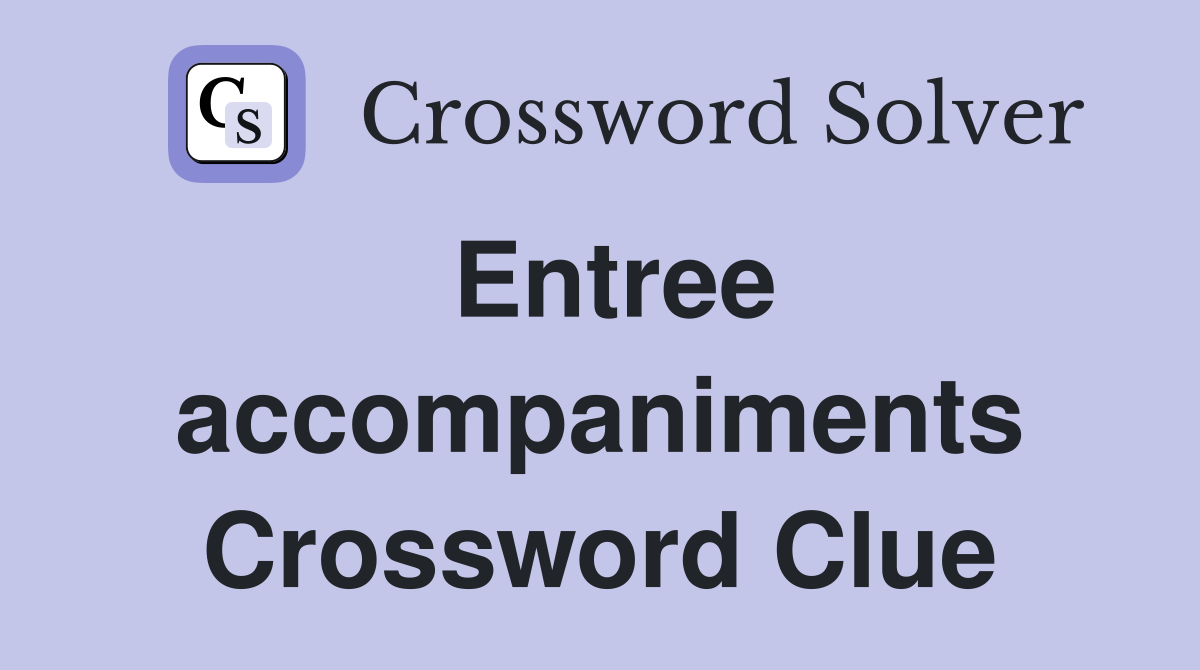 Entree accompaniments Crossword Clue