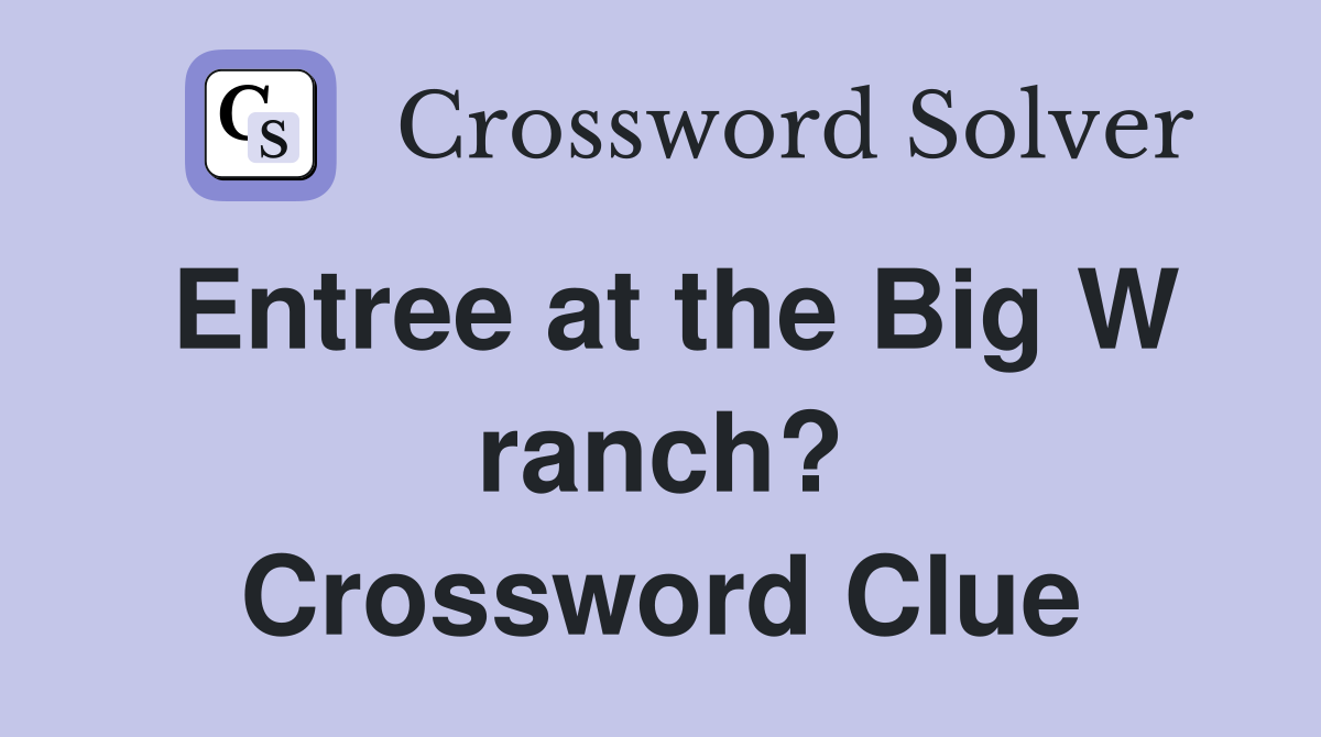 Entree at the Big W ranch? Crossword Clue