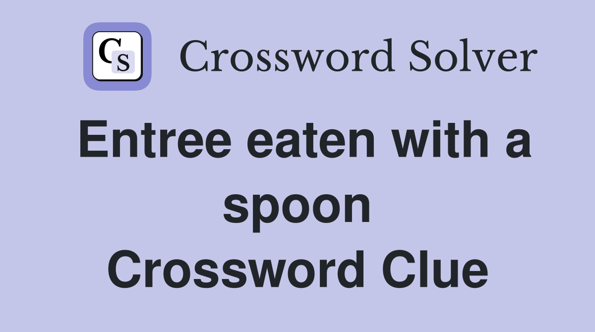 Entree eaten with a spoon Crossword Clue