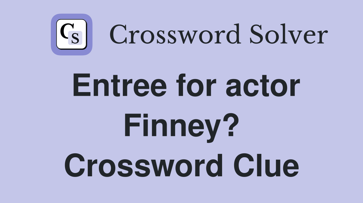 Entree for actor Finney? Crossword Clue Answers Crossword Solver