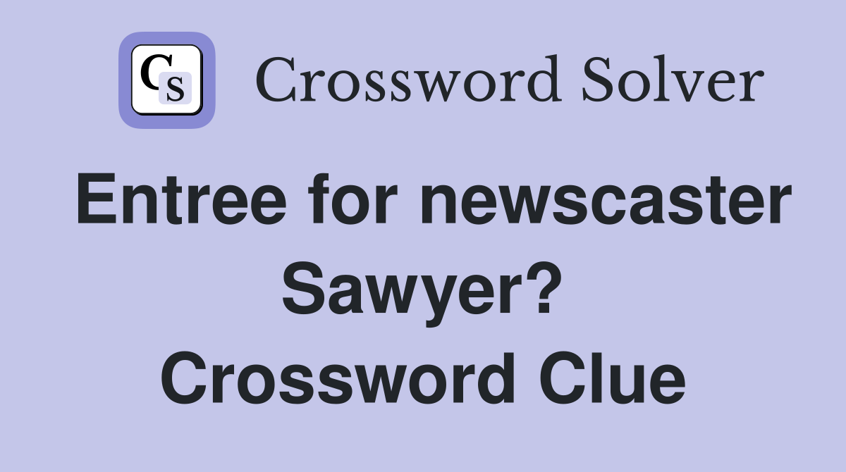 Entree for newscaster Sawyer? Crossword Clue