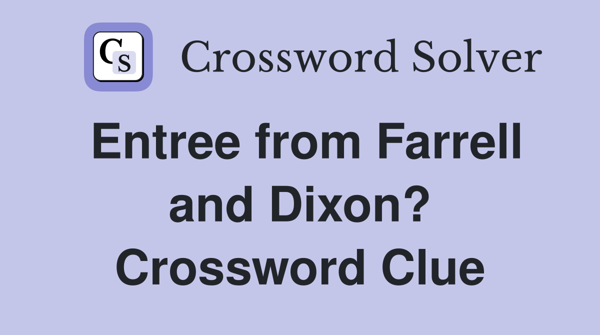 Entree from Farrell and Dixon? Crossword Clue