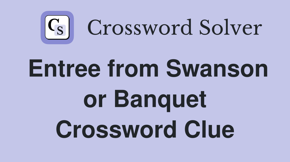 Entree from Swanson or Banquet Crossword Clue