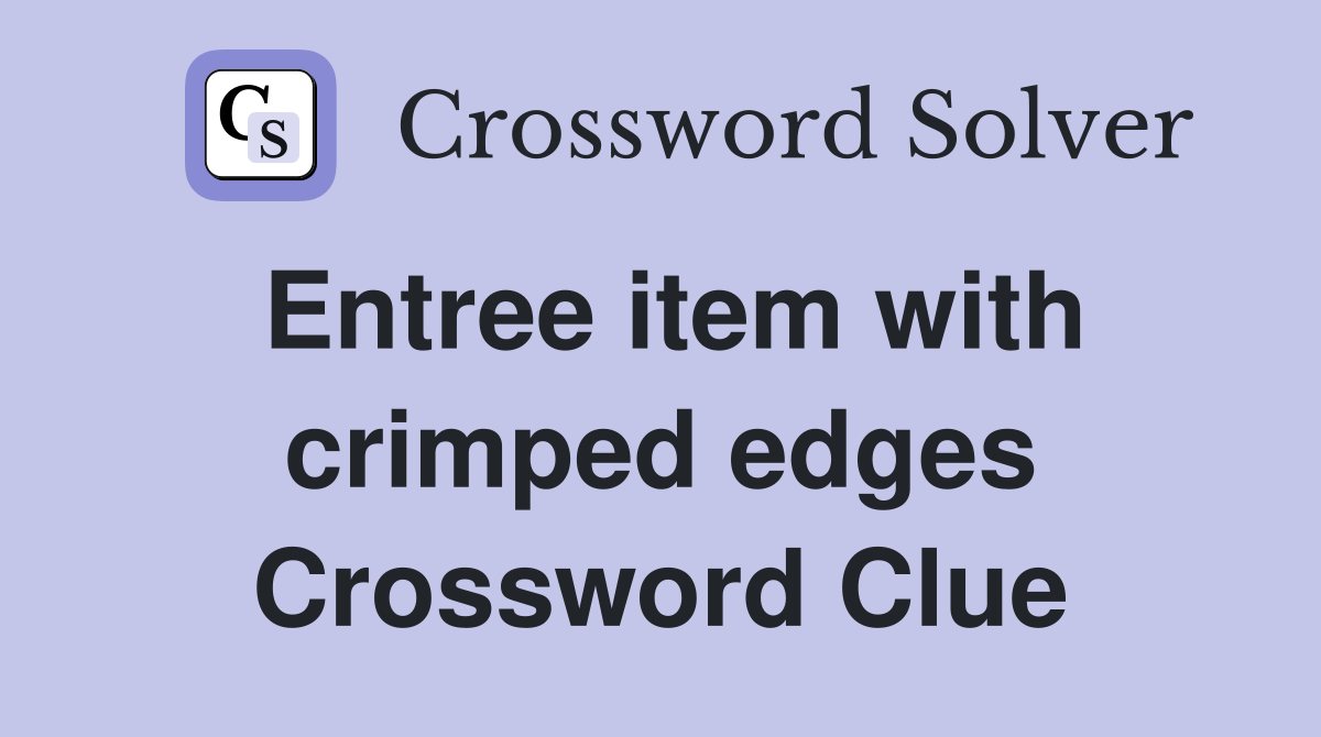 Entree item with crimped edges Crossword Clue