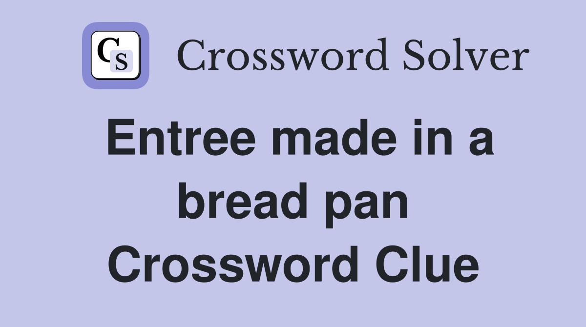 Entree made in a bread pan Crossword Clue