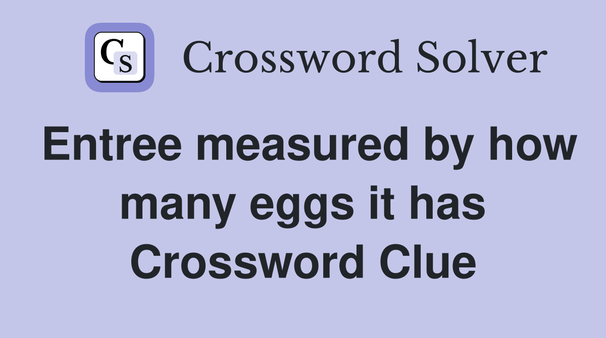 Entree measured by how many eggs it has Crossword Clue