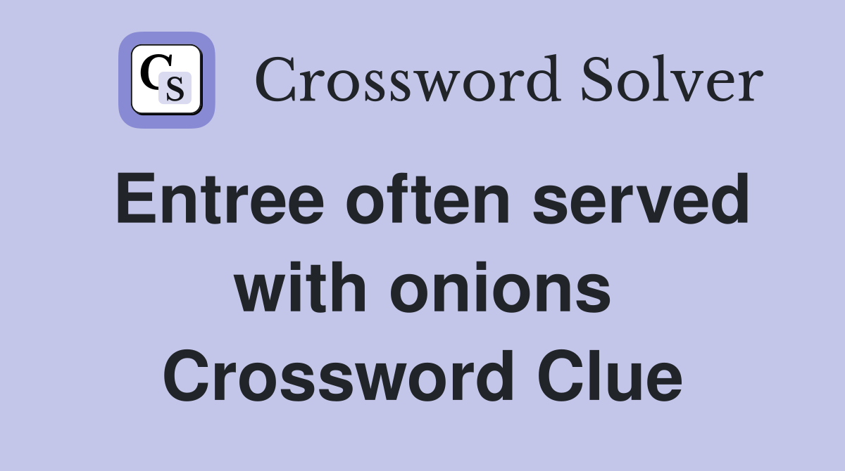 Entree often served with onions Crossword Clue