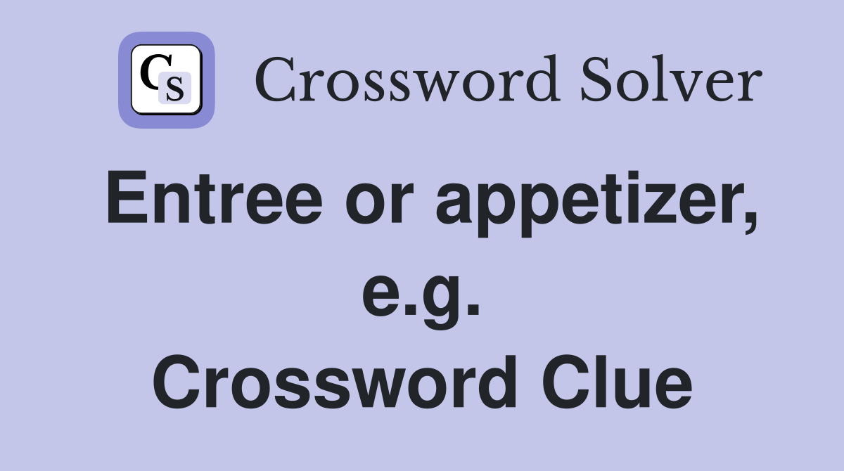 Entree or appetizer, e.g. Crossword Clue