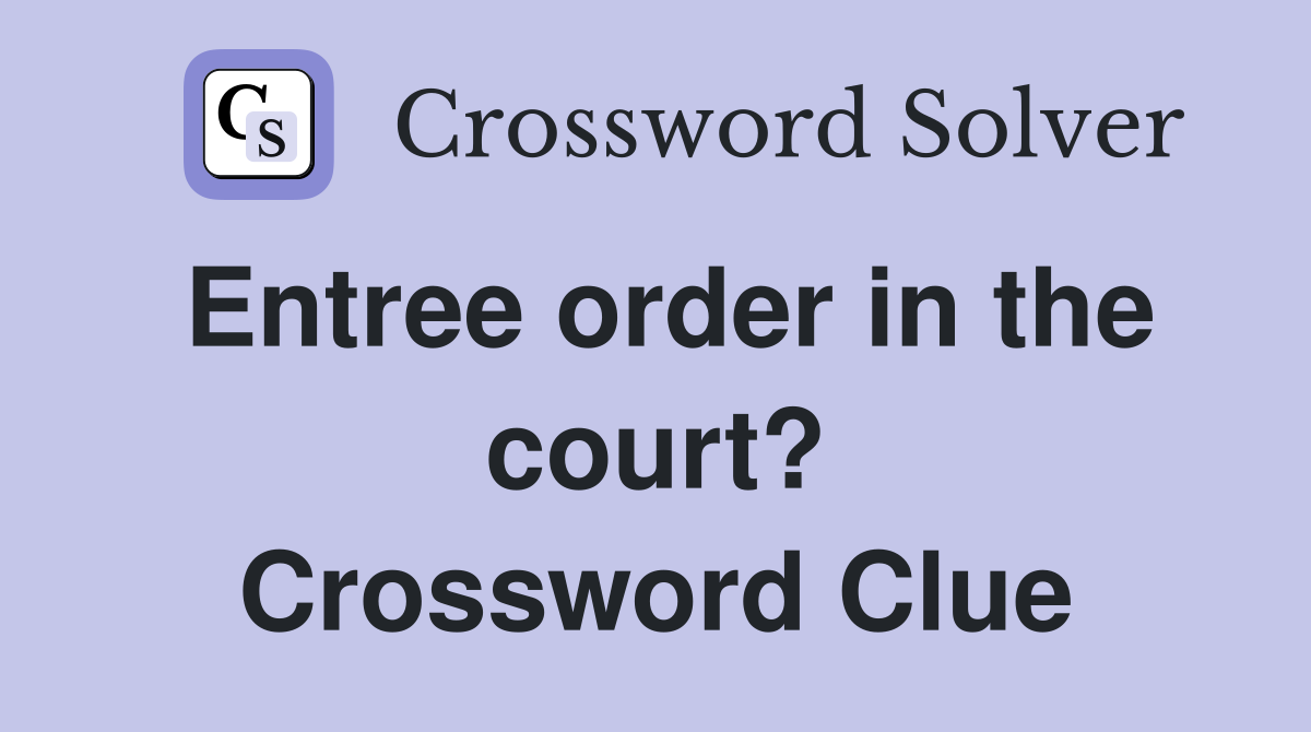 Entree order in the court? Crossword Clue